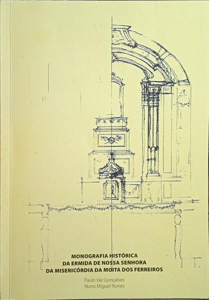 VAZ GONÇALVES. (Paulo) e Nuno Miguel Nunes. MONOGRAFIA HISTÓRICA DA ERMIDA DE NOSSA SENHORA DA MISERICÓRDIA DA MOITA DOS FERREIROS.