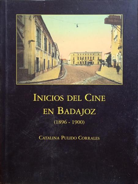 PULIDO CORRALES. (Catalina) INICIOS DEL CINE EN BADAJOZ (1896-1900).