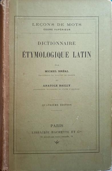 BRÉAL. (Michel) et Anatole Bailly. DICTIONNAIRE ÉTYMOLOGIQUE LATIN.