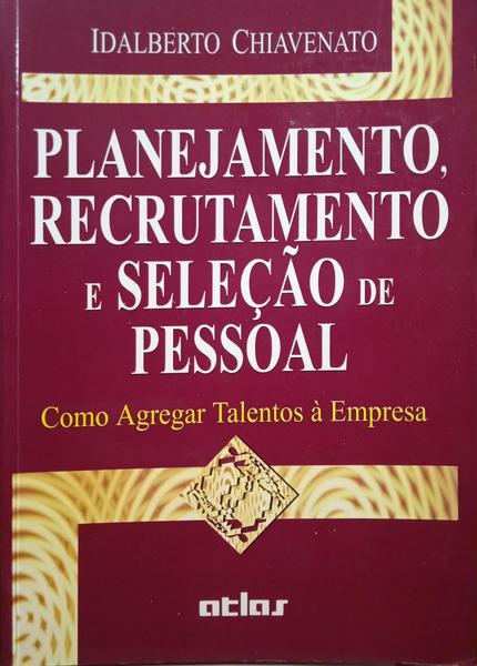 CHIAVENATO. (Idalberto) PLANEJAMENTO, RECRUTAMENTO E SELEÇÃO DE PESSOAL.
