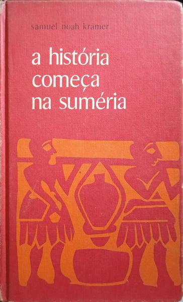KRAMER. (Samuel Noah) A HISTÓRIA COMEÇA NA SUMÉRIA.
