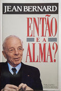 BERNARD. (Jean) ENTÃO E A ALMA?
