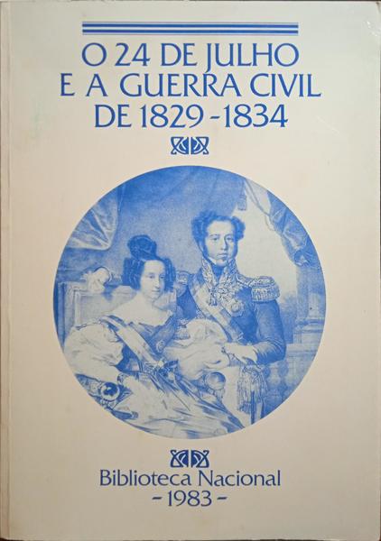 VINTE E QUATRO (O) DE JULHO DE 1833 E A GUERRA CIVIL DE 1829-1834.