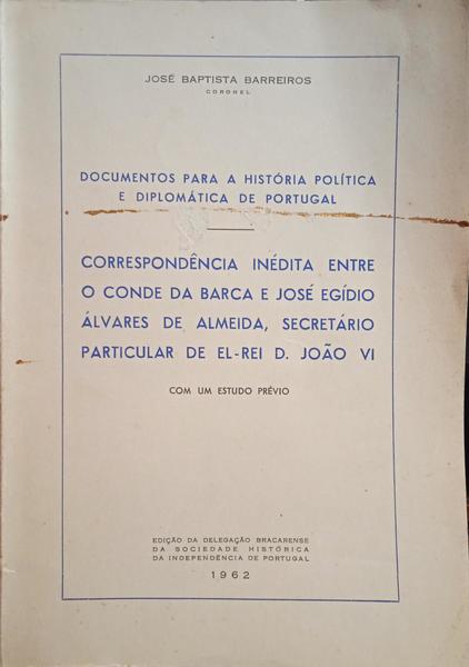 BAPTISTA BARREIROS. (José) CORRESPONDÊNCIA INÉDITA ENTRE O CONDE DA BARCA E JOSÉ EGÍDIO ÁLVARES DE ALMEIDA, SECRETÁRIO PARTICULAR DE EL-REI D. JOÃO VI.
