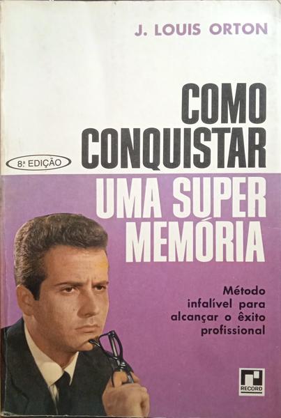 ORTON. (J. Louis) COMO CONQUISTAR UMA SUPER MEMÓRIA.