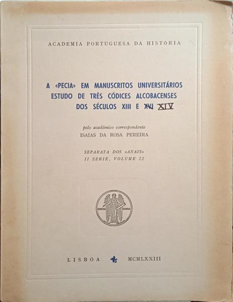 ROSA PEREIRA. (Isaías da) A «PÉCIA» EM MANUSCRITOS UNIVERSITÁRIOS, ESTUDO DE TRÊS CÓDICES ALCOBACENSES DOS SÉCULOS XIII E XIV.