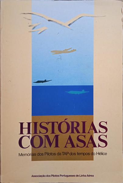 SILVA SOARES. (António Jorge da) HISTÓRIAS COM ASAS, MEMÓRIAS DOS PILOTOS DA TAP DOS TEMPOS DO HÉLICE.