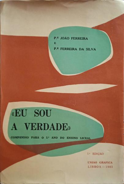 FERREIRA. (João) e Ferreira da Silva. EU SOU A VERDADE.