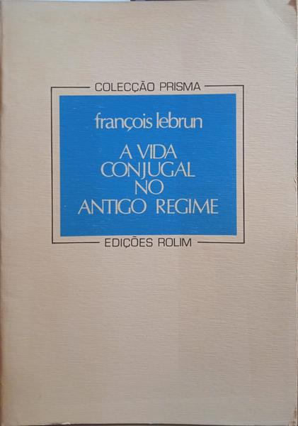 LEBRUN. (François) A VIDA CONJUGAL NO ANTIGO REGIME.