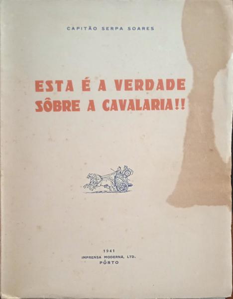 SERPA SOARES. (Carlos Alberto de) ESTA É A VERDADE SÔBRE A CAVALARIA!!