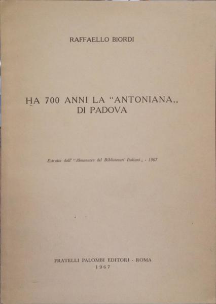 BIORDI. (Raffaello) HA 700 ANNI LA «ANTONIANA» DI PADOVA.