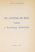 PINA MARTINS. (José V. de) FR. ANTÓNIO DE BEJA CONTRA A ASTROLOGIA JUDICIÁRIA.