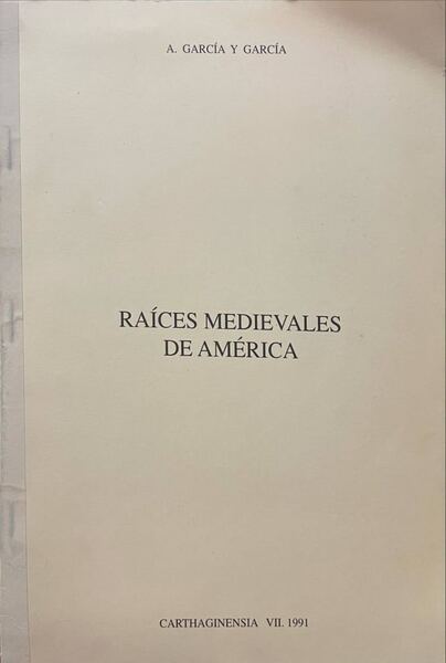 GARCÍA Y GARCÍA. (A.) RAÍCES MEDIEVALES DE AMÉRICA.