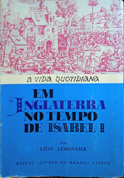 LEMONNIER. (Léon) A VIDA QUOTIDIANA EM INGLATERRA NO TEMPO DE ISABEL I.