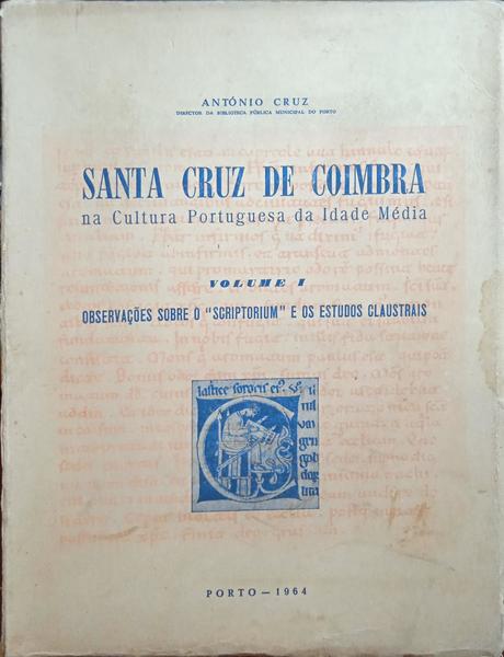 CRUZ. (António) SANTA CRUZ DE COIMBRA NA CULTURA PORTUGUESA DA IDADE MÉDIA, VOLUME 1.