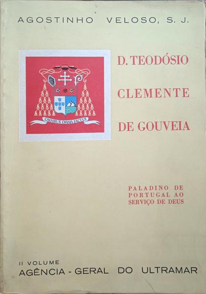 VELOSO. (Agostinho) D. TEODÓSIO CLEMENTE DE GOUVEIA, PALADINO DE PORTUGAL AO SERVIÇO DE DEUS, II.