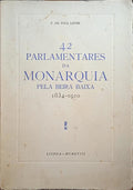 PINA LOPES. (F. de) 42 PARLAMENTARES DA MONARQUIA PELA BEIRA BAIXA 1834-1910.
