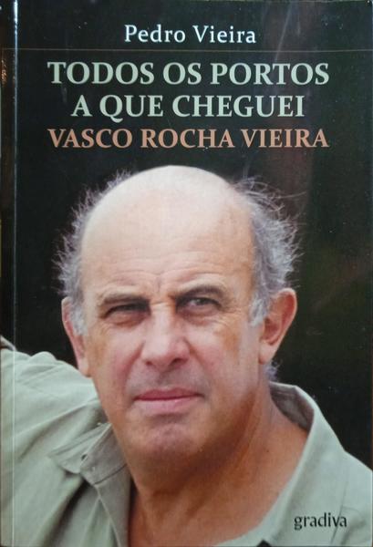 TODOS OS PORTOS A QUE CHEGUEI, VASCO ROCHA VIEIRA.