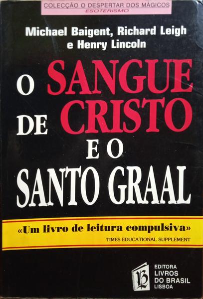 O SANGUE DE CRISTO E O SANTO GRAAL. [EDIÇÃO DE 2004]