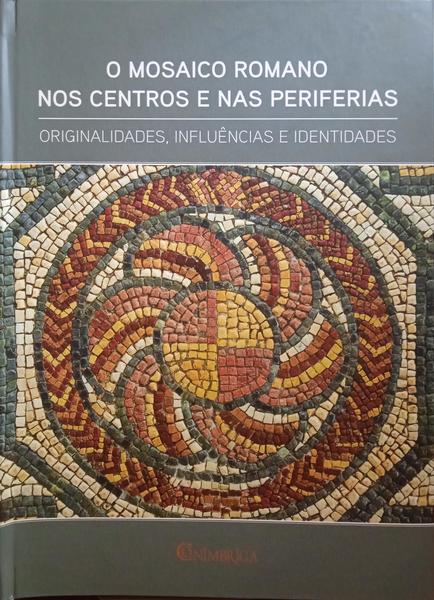 MOSAICO (O) ROMANO NOS CENTROS E NAS PERIFERIAS, ORIGINALIDADES, INFLUÊNCIAS E IDENTIDADES.