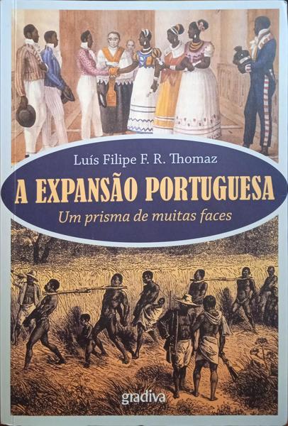 TOMÁS. (Luís Filipe F. R.) A EXPANSÃO PORTUGUESA, UM PRISMA DE MUITAS FACES.