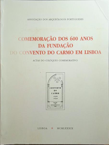 COMEMORAÇÃO DOS 600 ANOS DA FUNDAÇÃO DO CONVENTO DO CARMO EM LISBOA, ACTAS DO COLÓQUIO COMEMORATIVO.