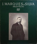 J. MARQUES DA SILVA: ARQUITECTO 1869-1947.