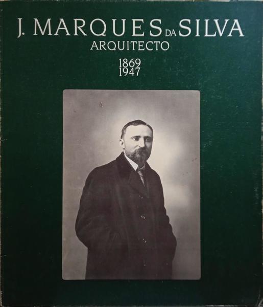 J. MARQUES DA SILVA: ARQUITECTO 1869-1947.