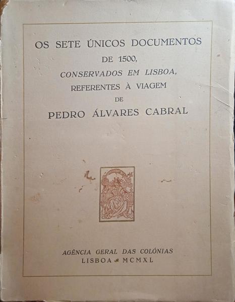 OS SETE ÃšNICOS DOCUMENTOS DE 1500, CONSERVADOS EM LISBOA, REFERENTES Ã€ VIAGEM DE PEDRO ÃLVARES CABRAL.