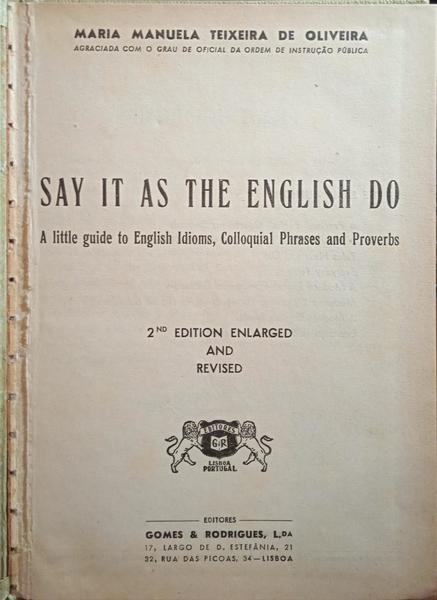 SAY IT AS THE ENGLISH DO, A LITTLE GUIDE TO ENGLISH IDIOMS, COLLOQUIAL PHRASES AND PROVERBS. [2.ª EDIÇÃO]