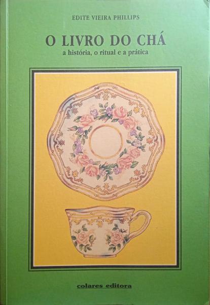O LIVRO DO CHÁ, A HISTÓRIA, O RITUAL E A PRÁTICA. [3.ª EDIÇÃO]
