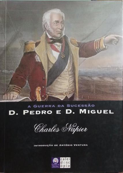 A GUERRA DA SUCESSÃO D. PEDRO E D. MIGUEL.