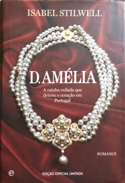 D. AMÉLIA: A RAINHA EXILADA QUE DEIXOU O CORAÇÃO EM PORTUGAL. [EDIÇÃO ESPECIAL]