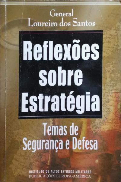 LOUREIRO DOS SANTOS. (José Alberto) REFLEXÕES SOBRE ESTRATÉGIA, TEMAS DE SEGURANÇA E DEFESA.