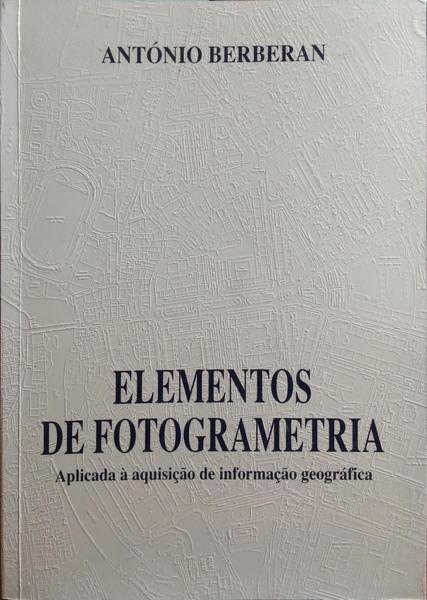 BERBERAN. (António) ELEMENTOS DE FOTOGRAMETRIA APLICADA À AQUISIÇÃO DE INFORMAÇÃO GEOGRÁFICA.