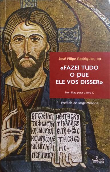 RODRIGUES. (José Filipe) «FAZEI TUDO O QUE ELE VOS DISSER» HOMILIAS PARA O ANO C.