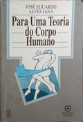 ALVES JANA. (José Eduardo) PARA UMA TEORIA DO CORPO HUMANO.