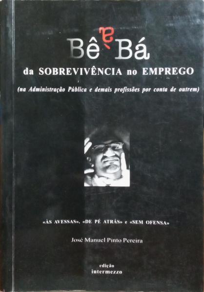 PINTO PEREIRA. (José Manuel) BÊ À BÁ DA SOBREVIVÊNCIA NO EMPREGO.