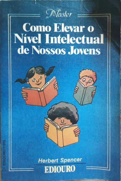 SPENCER. (Herbert) COMO ELEVAR O NÍVEL INTELECTUAL DE NOSSOS JOVENS.