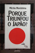 MORISHIMA. (Michio) PORQUE TRIUNFOU O JAPÃO?