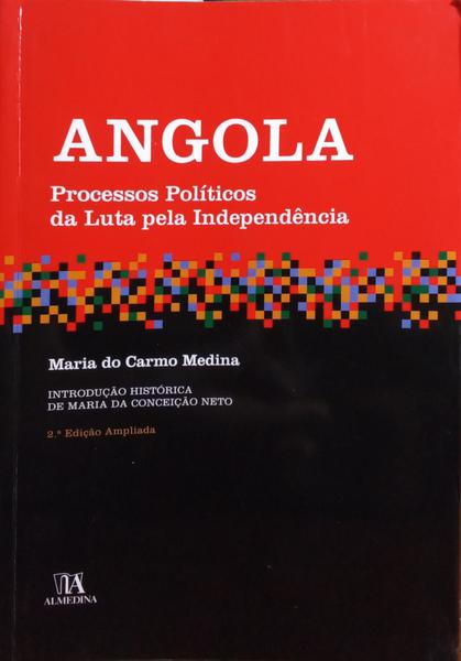 MEDINA. (Maria do Carmo) ANGOLA: PROCESSOS POLÍTICOS DA LUTA PELA INDEPENDÊNCIA. [2.ª EDIÇÃO]