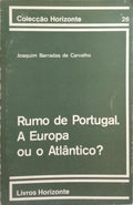 BARRADAS DE CARVALHO. (Joaquim) RUMO DE PORTUGAL. A EUROPA OU O ATLÂNTICO?
