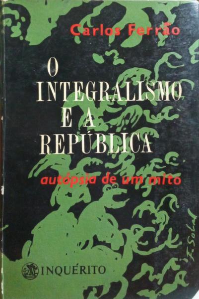 O INTEGRALISMO E A REPÃšBLICA: (AUTÃ“PSIA DE UM MITO). [1.Âº VOL.]
