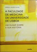 A FACULDADE DE MEDICINA DA UNIVERSIDADE DE LISBOA: UM OLHAR SOBRE A SUA HISTÓRIA.
