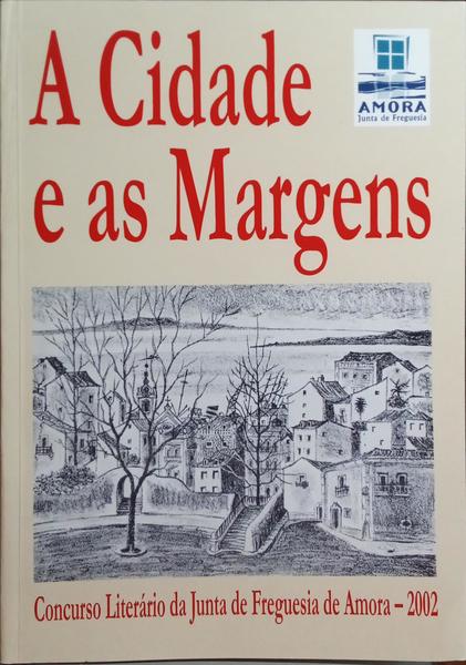 CIDADE (A) E AS MARGENS: X CONCURSO LITERÁRIO DA FREGUESIA DE AMORA.