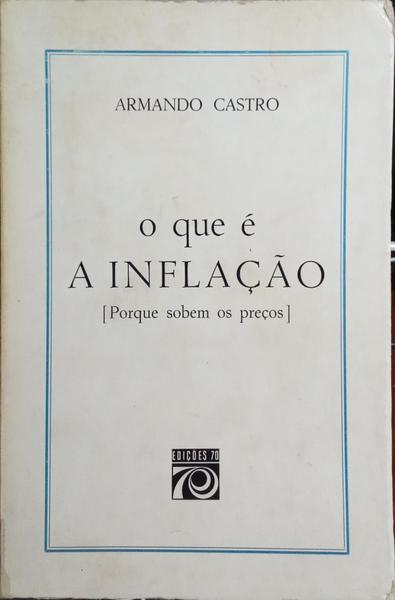 CASTRO. (Armando) O QUE É A INFLAÇÃO [PORQUE SOBEM OS PREÇOS]. [1.ª EDIÇÃO]