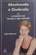 MORAES. (Cátia) ABSOLVENDO A CINDERELA OU O DIREITO DE VOLTAR A SER MULHER.