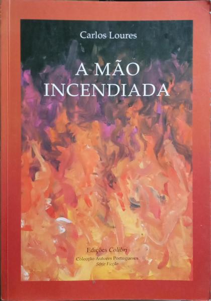 LOURES. (Carlos) A MÃO INCENDIADA.