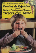 LEWIS. (Catherine) RECEITAS DE REFEIÇÕES PARA BEBÉS, CRIANÇAS E JOVENS, CRESCER COM SAÚDE.