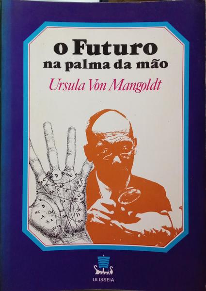 MANGOLDT. (Ursula Von) O FUTURO NA PALMA DA MÃO.